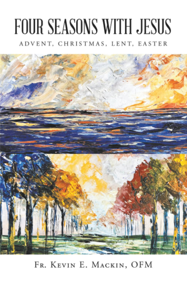Four Seasons With Jesus: Advent, Christmas, Lent Easter by Kevin E. Mackin, OFM